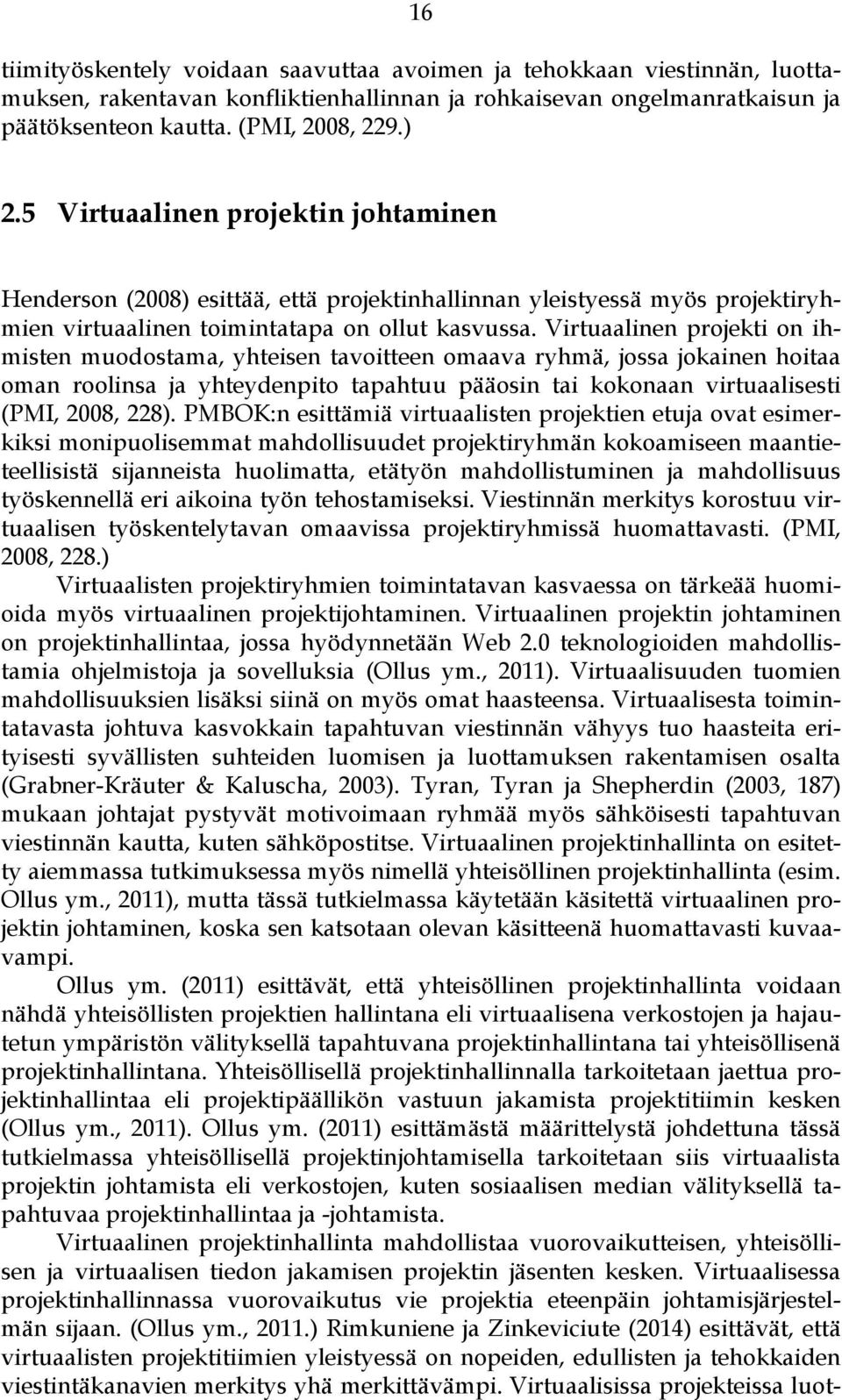 Virtuaalinen projekti on ihmisten muodostama, yhteisen tavoitteen omaava ryhmä, jossa jokainen hoitaa oman roolinsa ja yhteydenpito tapahtuu pääosin tai kokonaan virtuaalisesti (PMI, 2008, 228).