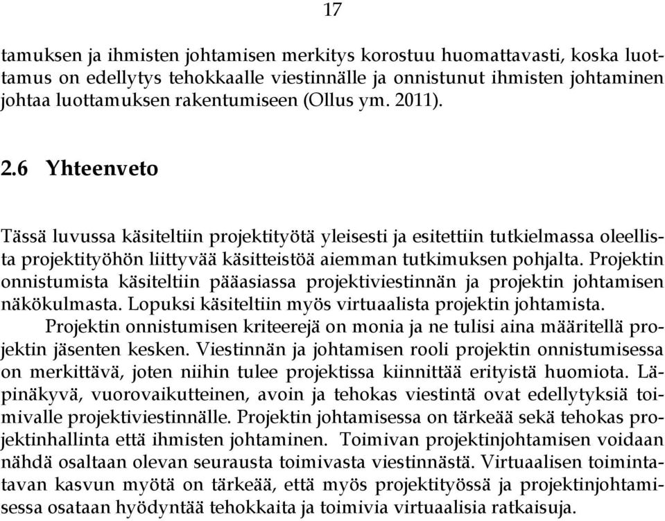 Projektin onnistumista käsiteltiin pääasiassa projektiviestinnän ja projektin johtamisen näkökulmasta. Lopuksi käsiteltiin myös virtuaalista projektin johtamista.