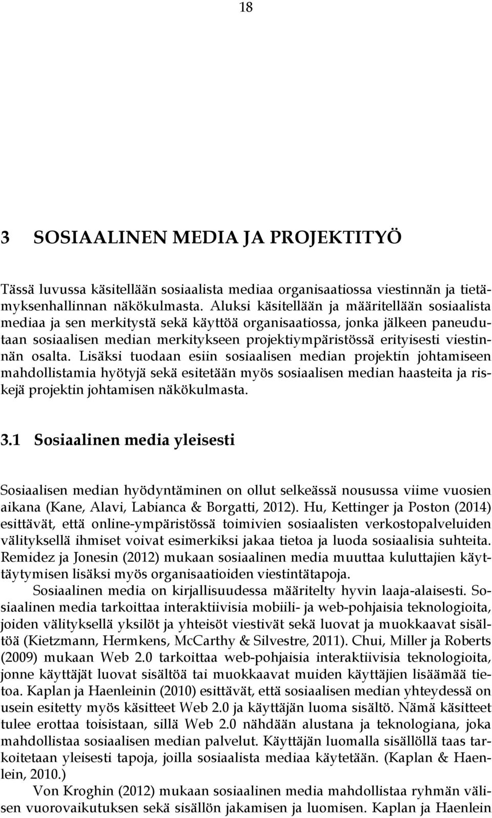 viestinnän osalta. Lisäksi tuodaan esiin sosiaalisen median projektin johtamiseen mahdollistamia hyötyjä sekä esitetään myös sosiaalisen median haasteita ja riskejä projektin johtamisen näkökulmasta.