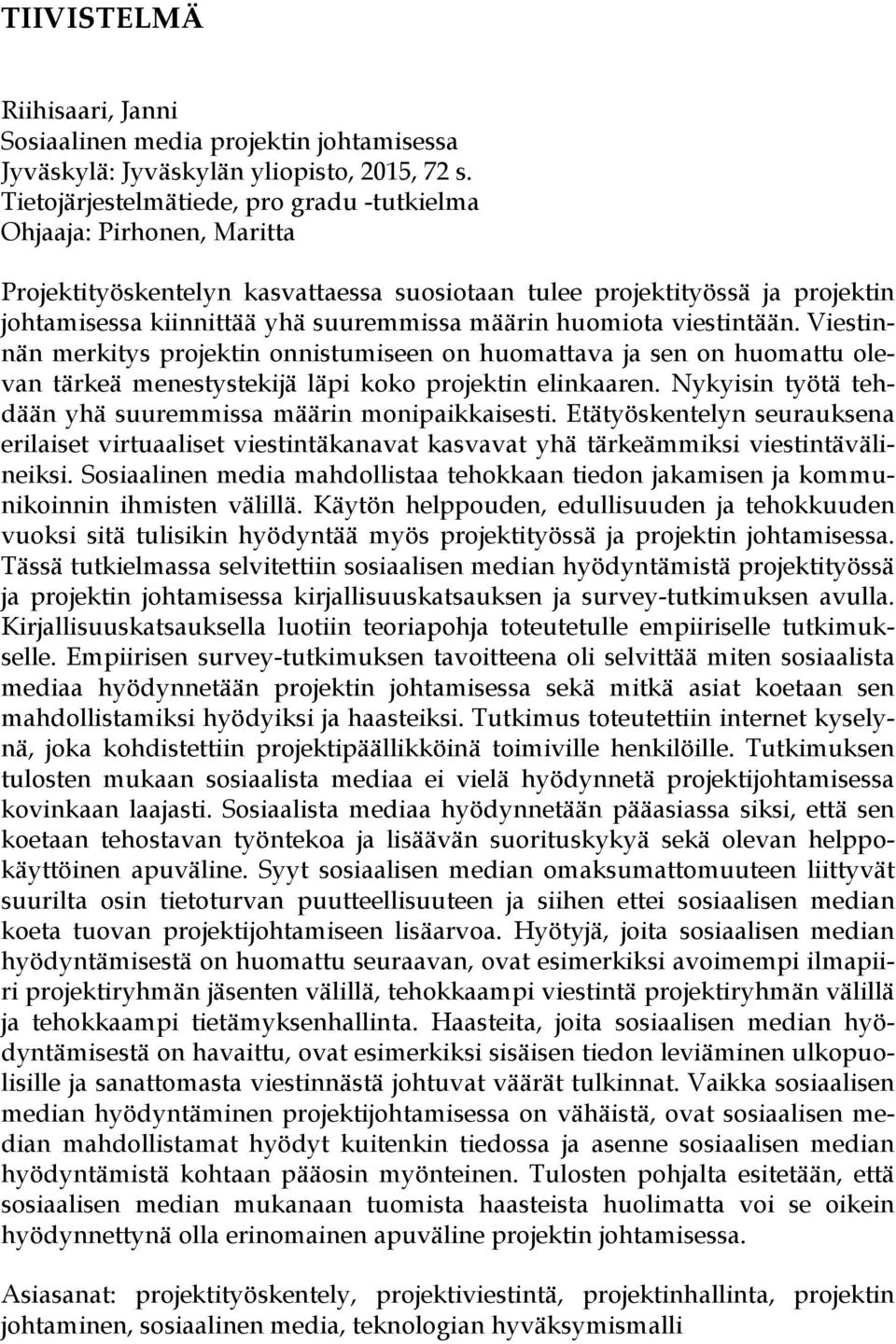 huomiota viestintään. Viestinnän merkitys projektin onnistumiseen on huomattava ja sen on huomattu olevan tärkeä menestystekijä läpi koko projektin elinkaaren.