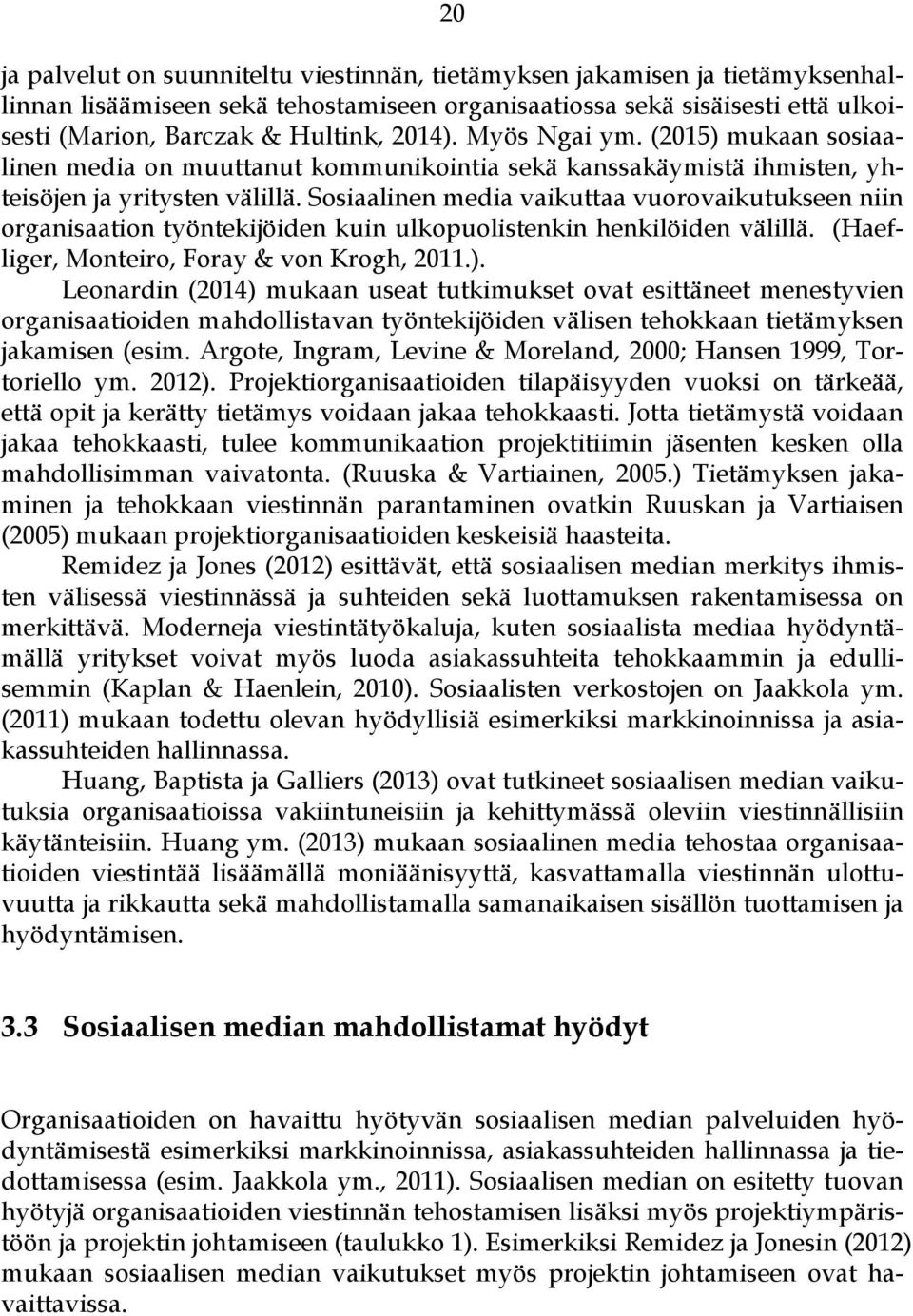 Sosiaalinen media vaikuttaa vuorovaikutukseen niin organisaation työntekijöiden kuin ulkopuolistenkin henkilöiden välillä. (Haefliger, Monteiro, Foray & von Krogh, 2011.).