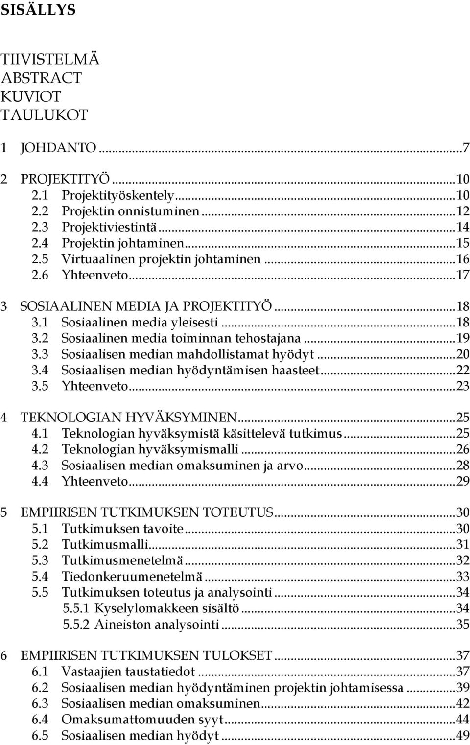 3 Sosiaalisen median mahdollistamat hyödyt... 20 3.4 Sosiaalisen median hyödyntämisen haasteet... 22 3.5 Yhteenveto... 23 4 TEKNOLOGIAN HYVÄKSYMINEN... 25 4.