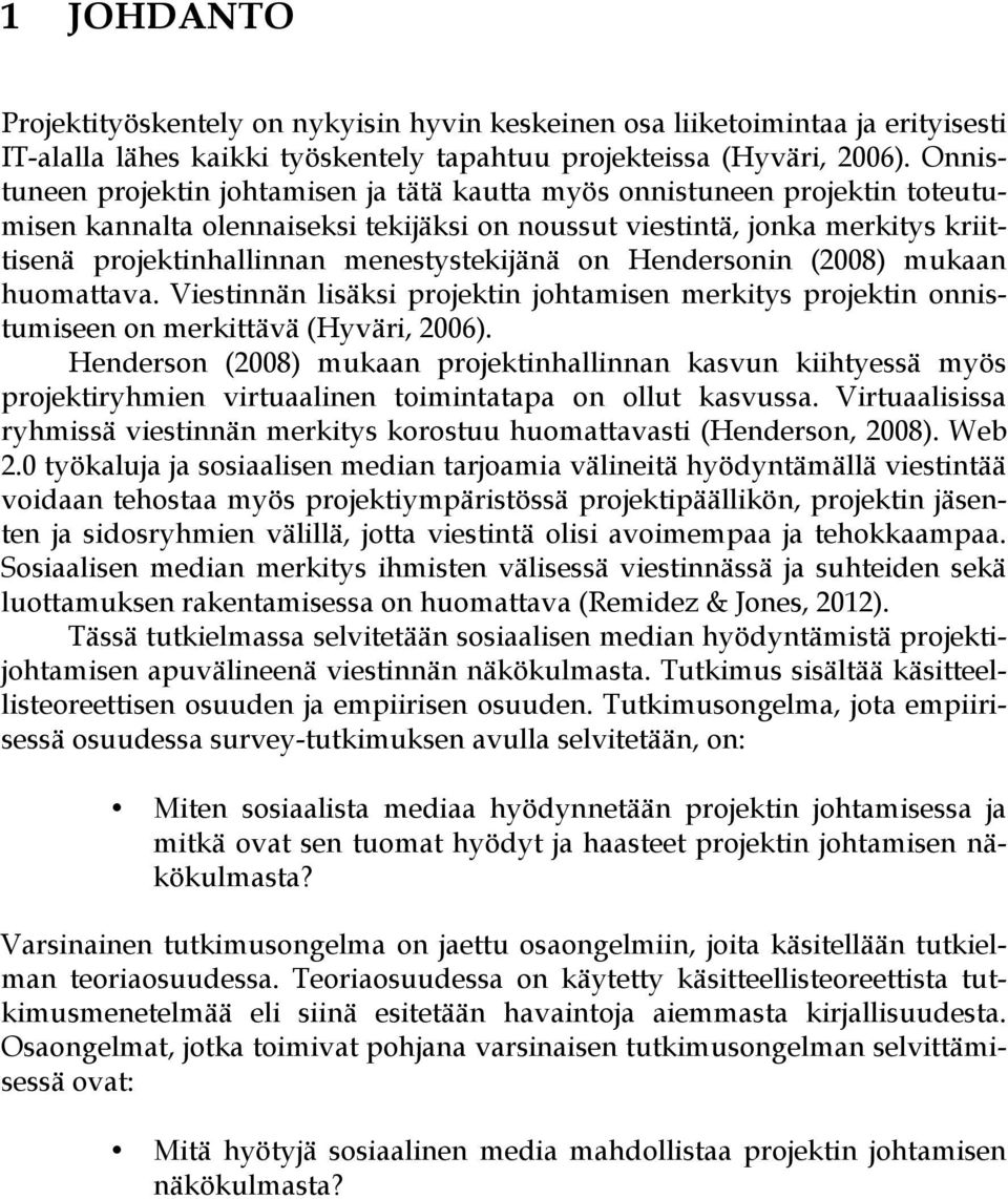 menestystekijänä on Hendersonin (2008) mukaan huomattava. Viestinnän lisäksi projektin johtamisen merkitys projektin onnistumiseen on merkittävä (Hyväri, 2006).