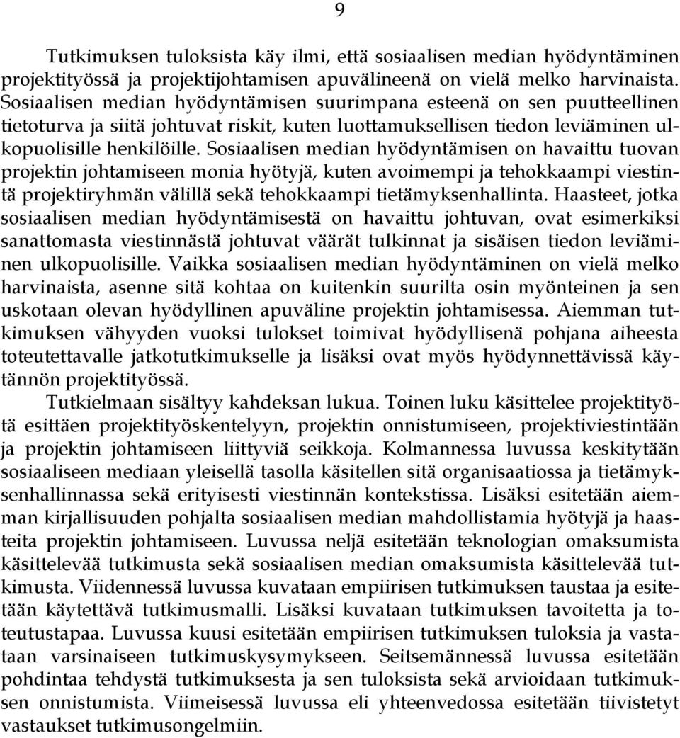 Sosiaalisen median hyödyntämisen on havaittu tuovan projektin johtamiseen monia hyötyjä, kuten avoimempi ja tehokkaampi viestintä projektiryhmän välillä sekä tehokkaampi tietämyksenhallinta.