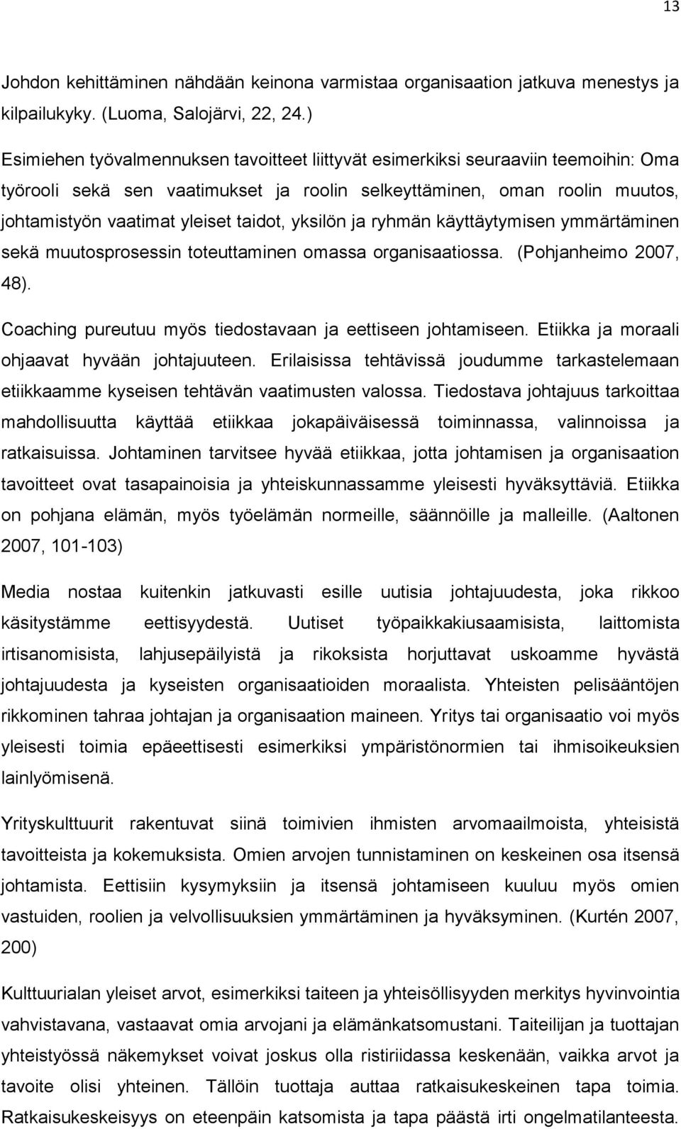 taidot, yksilön ja ryhmän käyttäytymisen ymmärtäminen sekä muutosprosessin toteuttaminen omassa organisaatiossa. (Pohjanheimo 2007, 48). Coaching pureutuu myös tiedostavaan ja eettiseen johtamiseen.