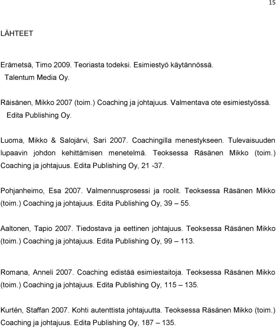 Pohjanheimo, Esa 2007. Valmennusprosessi ja roolit. Teoksessa Räsänen Mikko (toim.) Coaching ja johtajuus. Edita Publishing Oy, 39 55. Aaltonen, Tapio 2007. Tiedostava ja eettinen johtajuus.