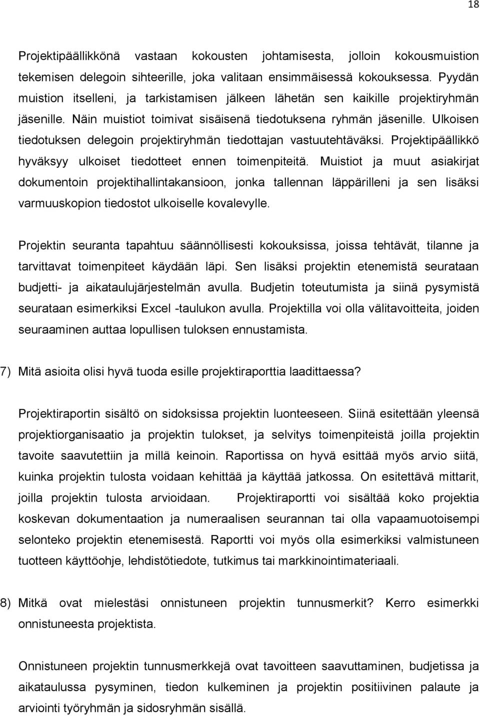 Ulkoisen tiedotuksen delegoin projektiryhmän tiedottajan vastuutehtäväksi. Projektipäällikkö hyväksyy ulkoiset tiedotteet ennen toimenpiteitä.