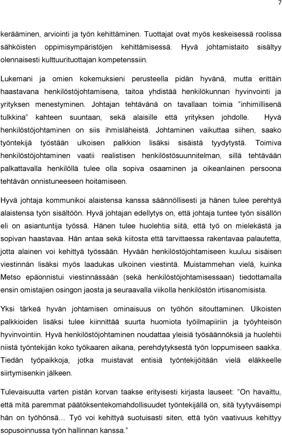 Lukemani ja omien kokemuksieni perusteella pidän hyvänä, mutta erittäin haastavana henkilöstöjohtamisena, taitoa yhdistää henkilökunnan hyvinvointi ja yrityksen menestyminen.