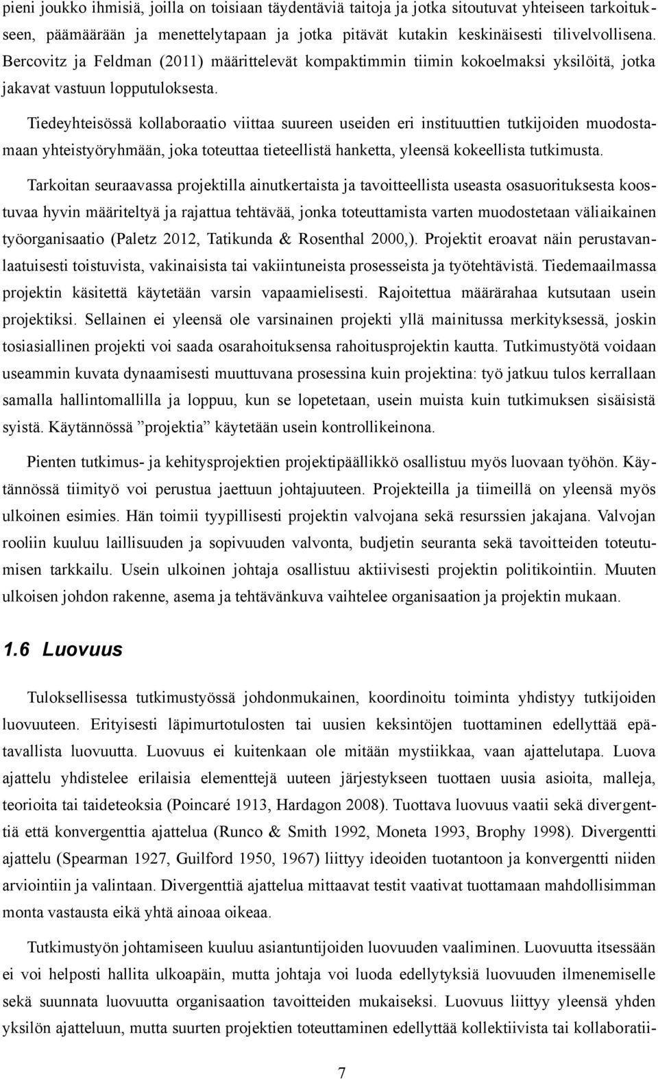 Tiedeyhteisössä kollaboraatio viittaa suureen useiden eri instituuttien tutkijoiden muodostamaan yhteistyöryhmään, joka toteuttaa tieteellistä hanketta, yleensä kokeellista tutkimusta.