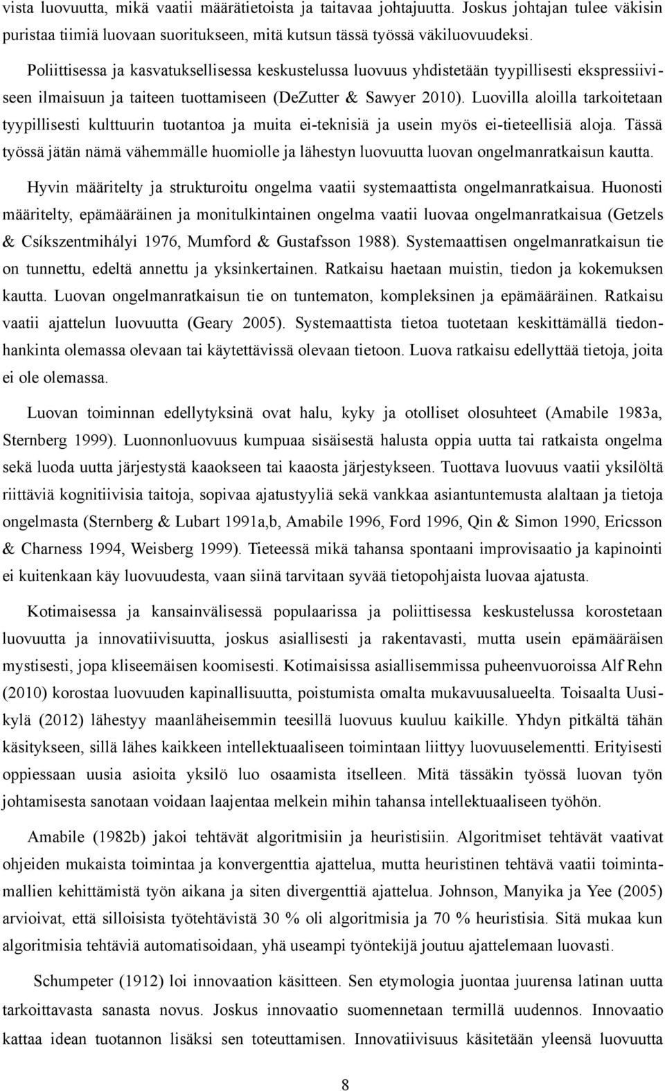 Luovilla aloilla tarkoitetaan tyypillisesti kulttuurin tuotantoa ja muita ei-teknisiä ja usein myös ei-tieteellisiä aloja.