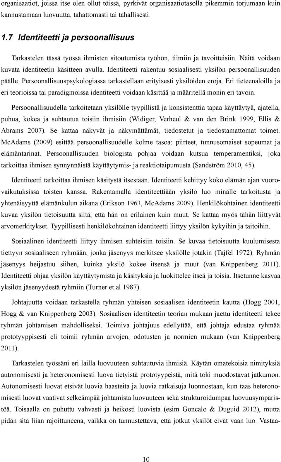 Identiteetti rakentuu sosiaalisesti yksilön persoonallisuuden päälle. Persoonallisuuspsykologiassa tarkastellaan erityisesti yksilöiden eroja.