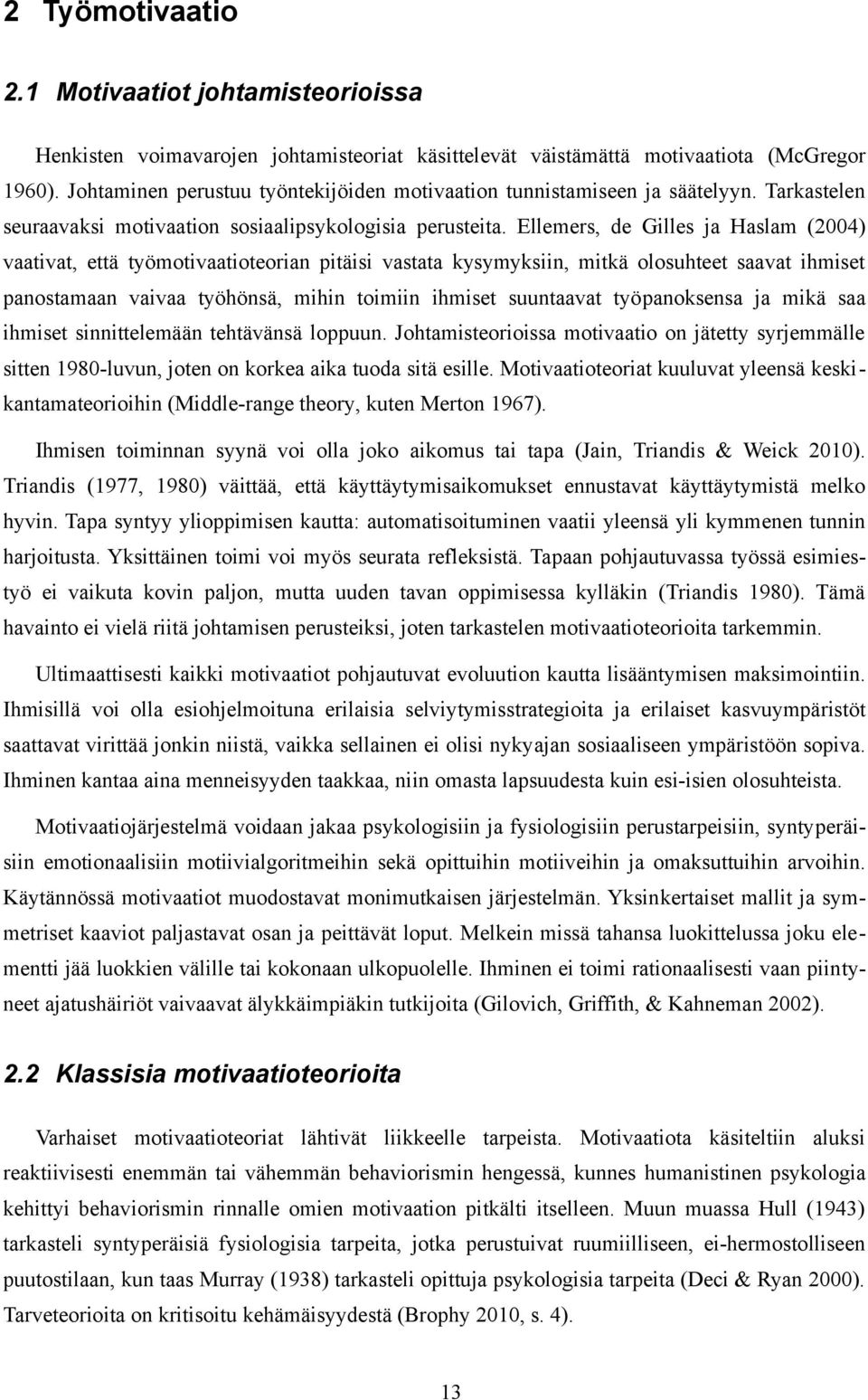 Ellemers, de Gilles ja Haslam (2004) vaativat, että työmotivaatioteorian pitäisi vastata kysymyksiin, mitkä olosuhteet saavat ihmiset panostamaan vaivaa työhönsä, mihin toimiin ihmiset suuntaavat