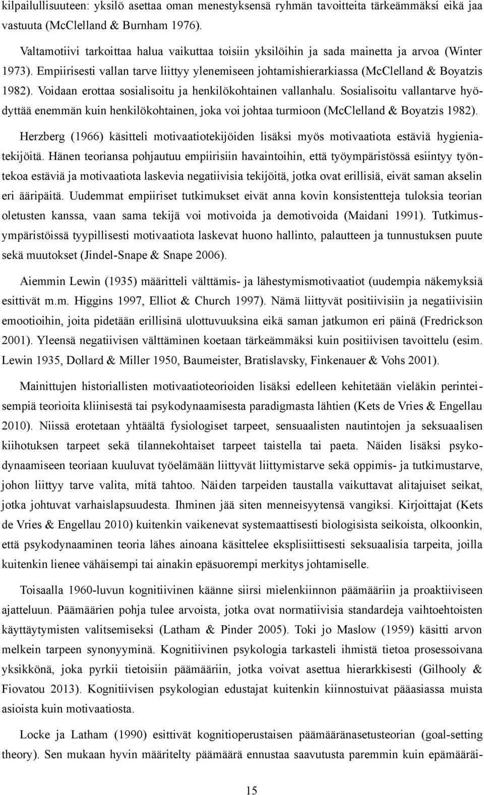 Voidaan erottaa sosialisoitu ja henkilökohtainen vallanhalu. Sosialisoitu vallantarve hyödyttää enemmän kuin henkilökohtainen, joka voi johtaa turmioon (McClelland & Boyatzis 1982).