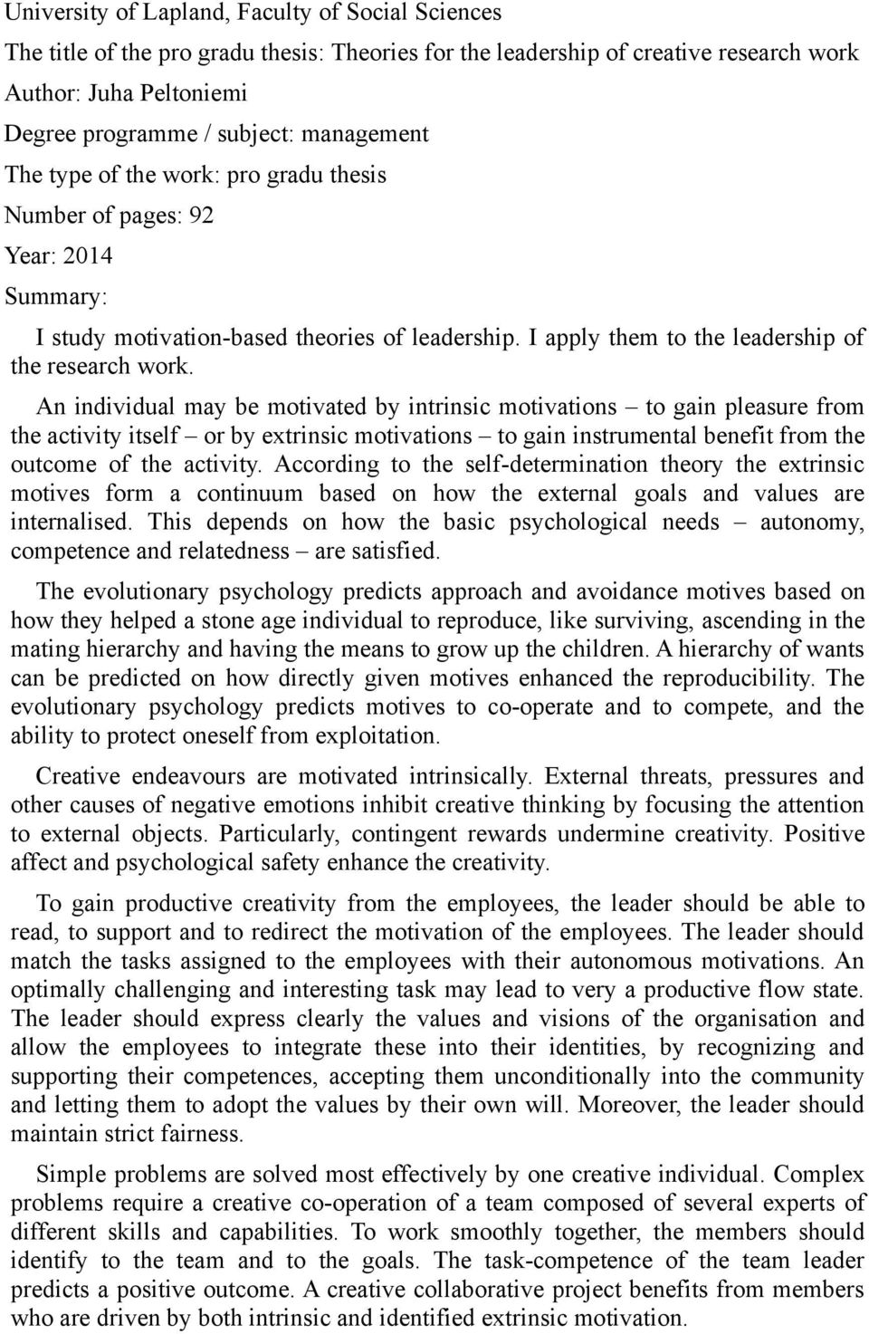 An individual may be motivated by intrinsic motivations to gain pleasure from the activity itself or by extrinsic motivations to gain instrumental benefit from the outcome of the activity.