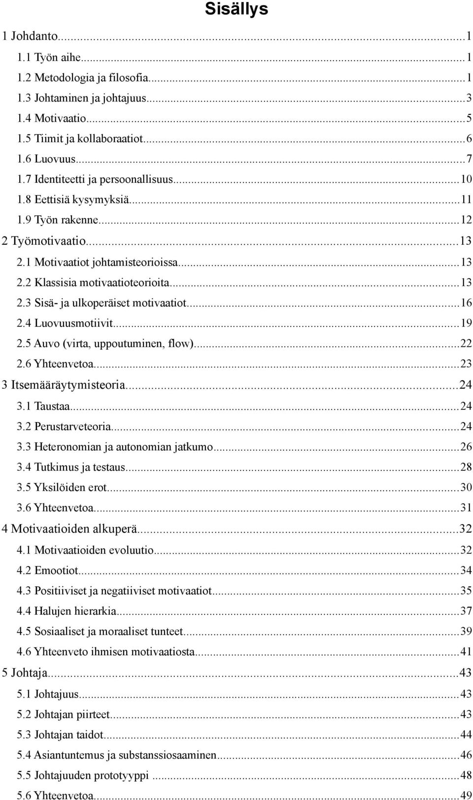 ..16 2.4 Luovuusmotiivit...19 2.5 Auvo (virta, uppoutuminen, flow)...22 2.6 Yhteenvetoa...23 3 Itsemääräytymisteoria...24 3.1 Taustaa...24 3.2 Perustarveteoria...24 3.3 Heteronomian ja autonomian jatkumo.