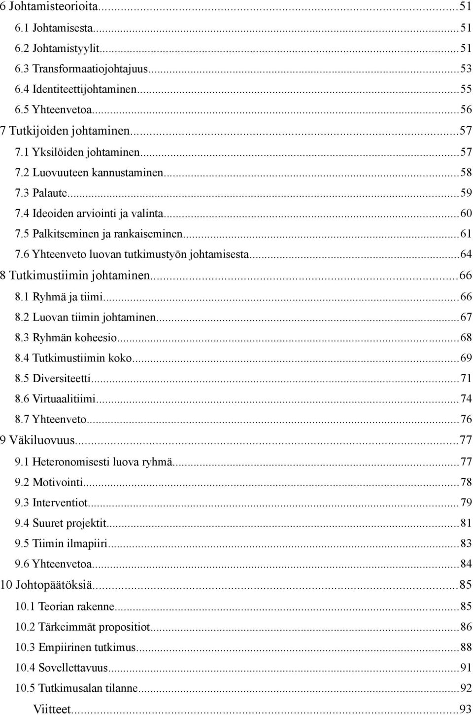 6 Yhteenveto luovan tutkimustyön johtamisesta...64 8 Tutkimustiimin johtaminen...66 8.1 Ryhmä ja tiimi...66 8.2 Luovan tiimin johtaminen...67 8.3 Ryhmän koheesio...68 8.4 Tutkimustiimin koko...69 8.