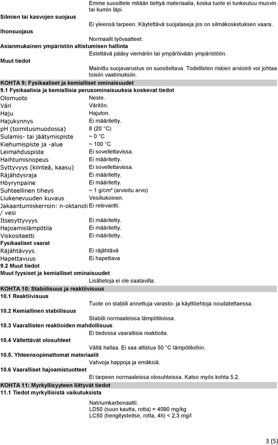 Todellisten riskien arviointi voi johtaa toisiin vaatimuksiin. KOHTA 9: Fysikaaliset ja kemialliset ominaisuudet 9.1 Fysikaalisia ja kemiallisia perusominaisuuksia koskevat tiedot Olomuoto Neste.