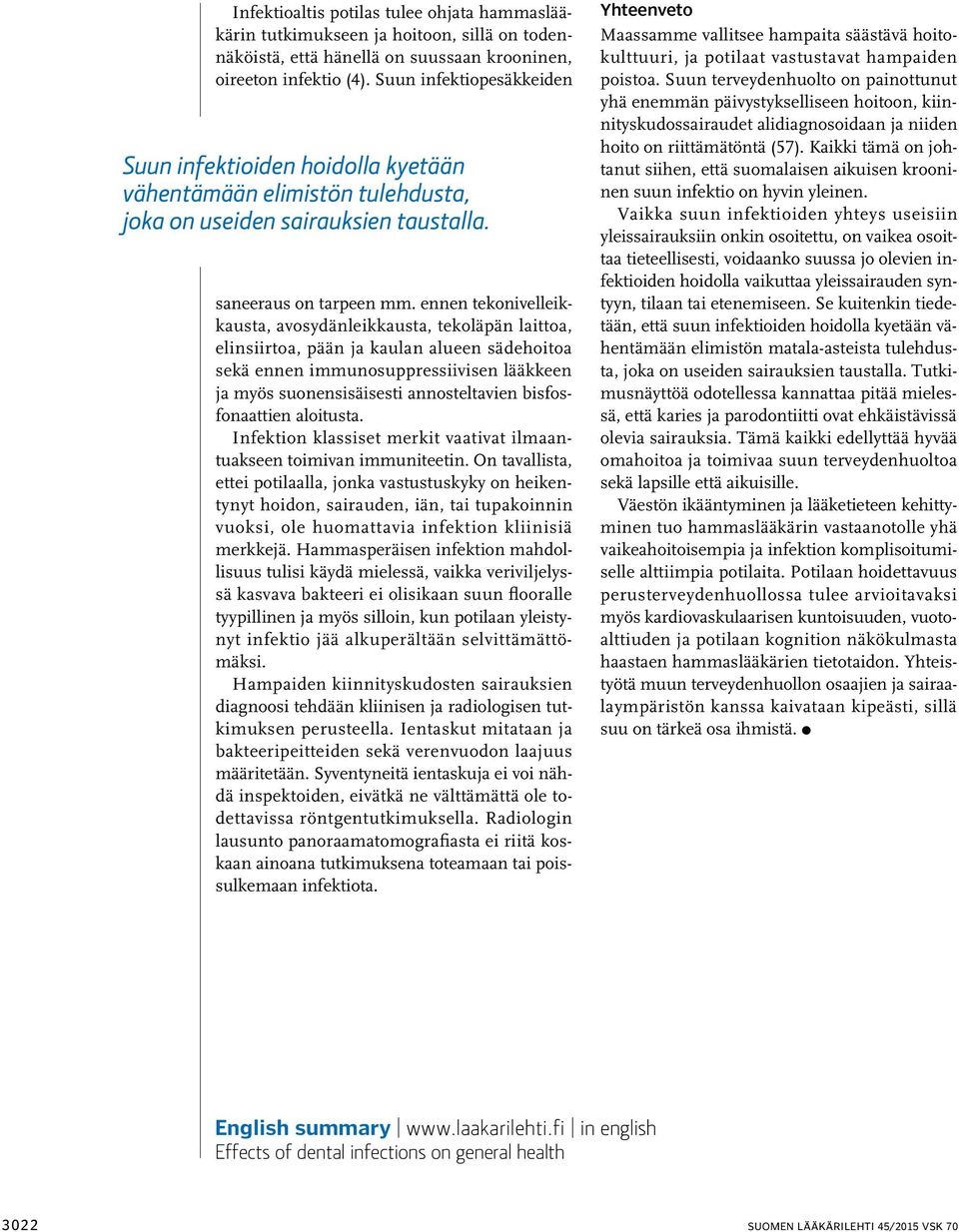 ennen tekonivelleikkausta, avosydänleikkausta, tekoläpän laittoa, elinsiirtoa, pään ja kaulan alueen sädehoitoa sekä ennen immunosuppressiivisen lääkkeen ja myös suonensisäisesti annosteltavien