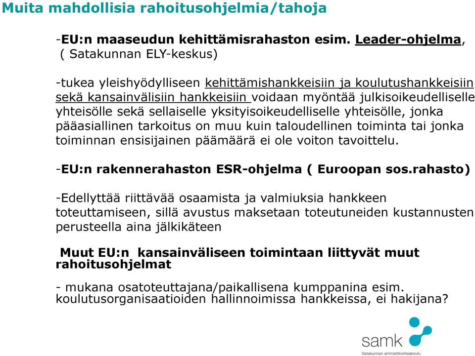 sellaiselle yksityisoikeudelliselle yhteisölle, jonka pääasiallinen tarkoitus on muu kuin taloudellinen toiminta tai jonka toiminnan ensisijainen päämäärä ei ole voiton tavoittelu.