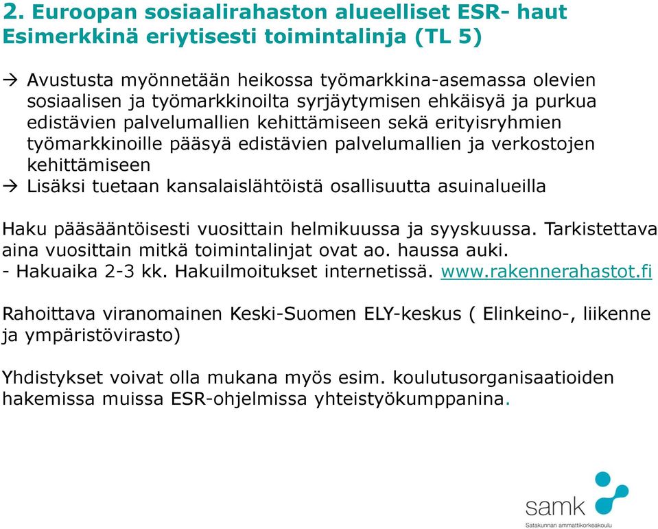 osallisuutta asuinalueilla Haku pääsääntöisesti vuosittain helmikuussa ja syyskuussa. Tarkistettava aina vuosittain mitkä toimintalinjat ovat ao. haussa auki. - Hakuaika 2-3 kk.