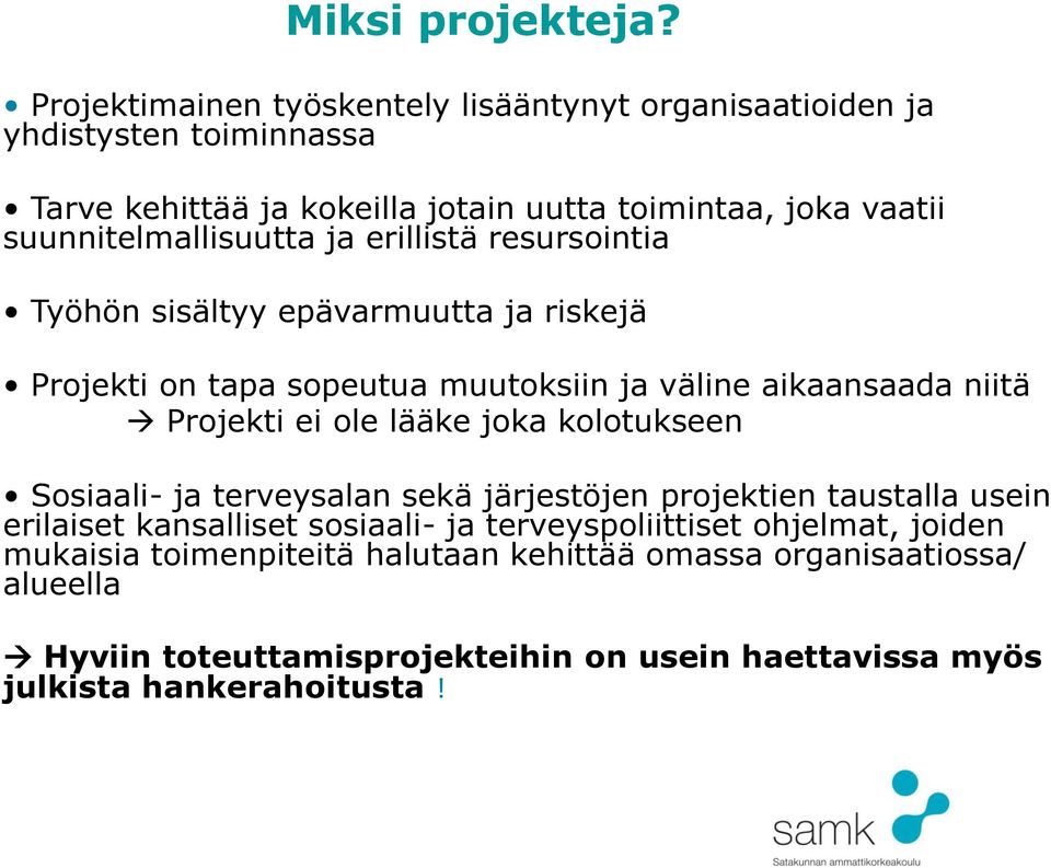 suunnitelmallisuutta ja erillistä resursointia Työhön sisältyy epävarmuutta ja riskejä Projekti on tapa sopeutua muutoksiin ja väline aikaansaada niitä Projekti