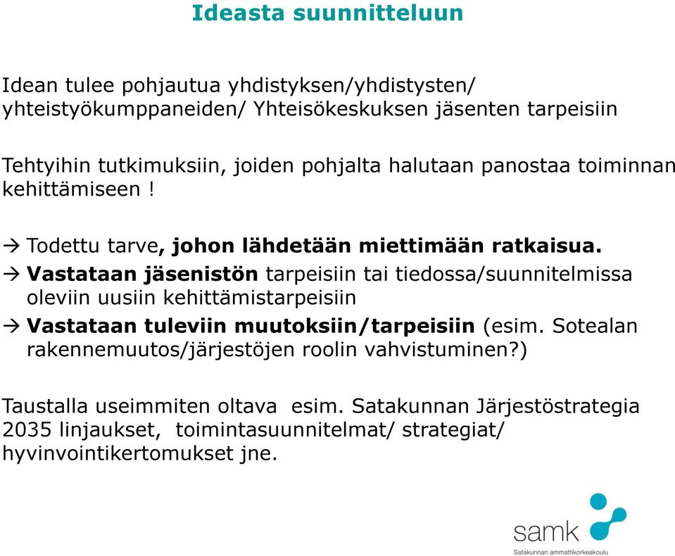 Vastataan jäsenistön tarpeisiin tai tiedossa/suunnitelmissa oleviin uusiin kehittämistarpeisiin Vastataan tuleviin muutoksiin/tarpeisiin (esim.