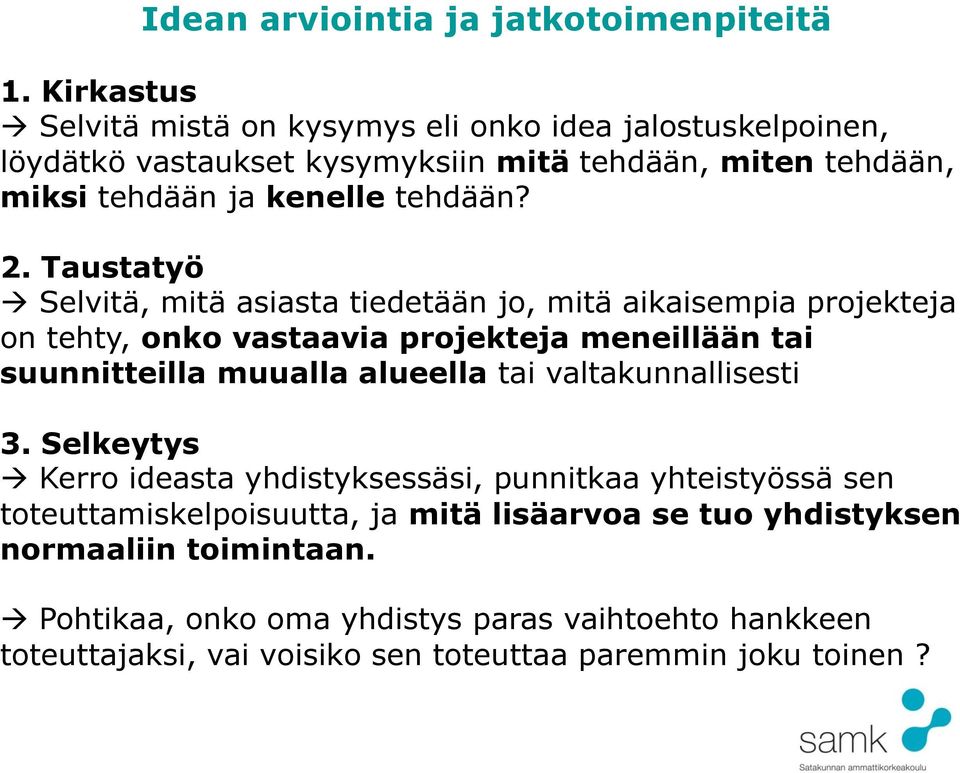 Taustatyö Selvitä, mitä asiasta tiedetään jo, mitä aikaisempia projekteja on tehty, onko vastaavia projekteja meneillään tai suunnitteilla muualla alueella tai