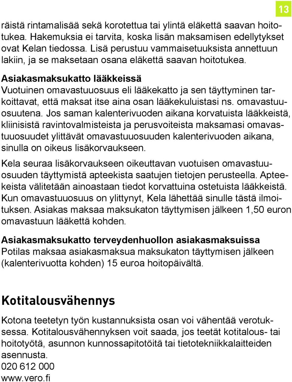 Asiakasmaksukatto lääkkeissä Vuotuinen omavastuuosuus eli lääkekatto ja sen täyttyminen tarkoittavat, että maksat itse aina osan lääkekuluistasi ns. omavastuuosuutena.