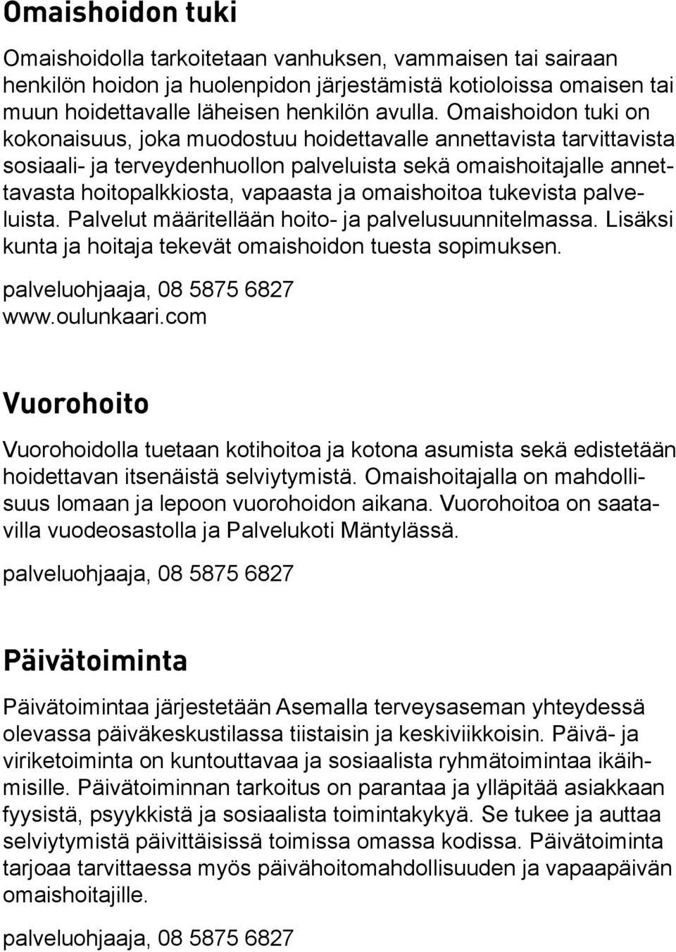 omaishoitoa tukevista palveluista. Palvelut määritellään hoito- ja palvelusuunnitelmassa. Lisäksi kunta ja hoitaja tekevät omaishoidon tuesta sopimuksen. palveluohjaaja, 08 5875 6827 www.oulunkaari.