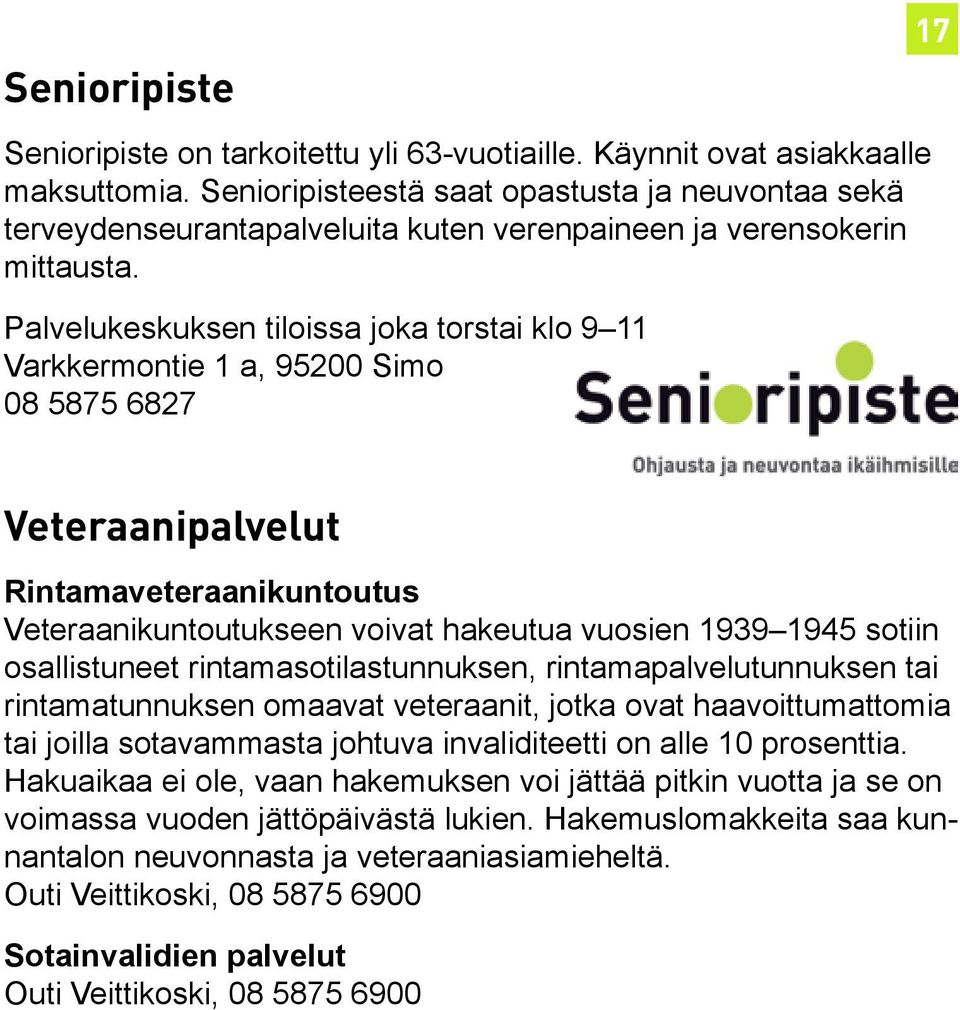 Palvelukeskuksen tiloissa joka torstai klo 9 11 Varkkermontie 1 a, 95200 Simo 08 5875 6827 17 Veteraanipalvelut Rintamaveteraanikuntoutus Veteraanikuntoutukseen voivat hakeutua vuosien 1939 1945