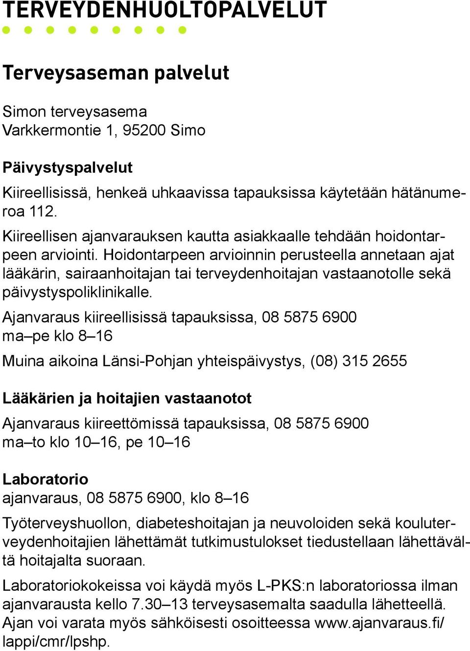 Hoidontarpeen arvioinnin perusteella annetaan ajat lääkärin, sairaanhoitajan tai terveydenhoitajan vastaanotolle sekä päivystyspoliklinikalle.