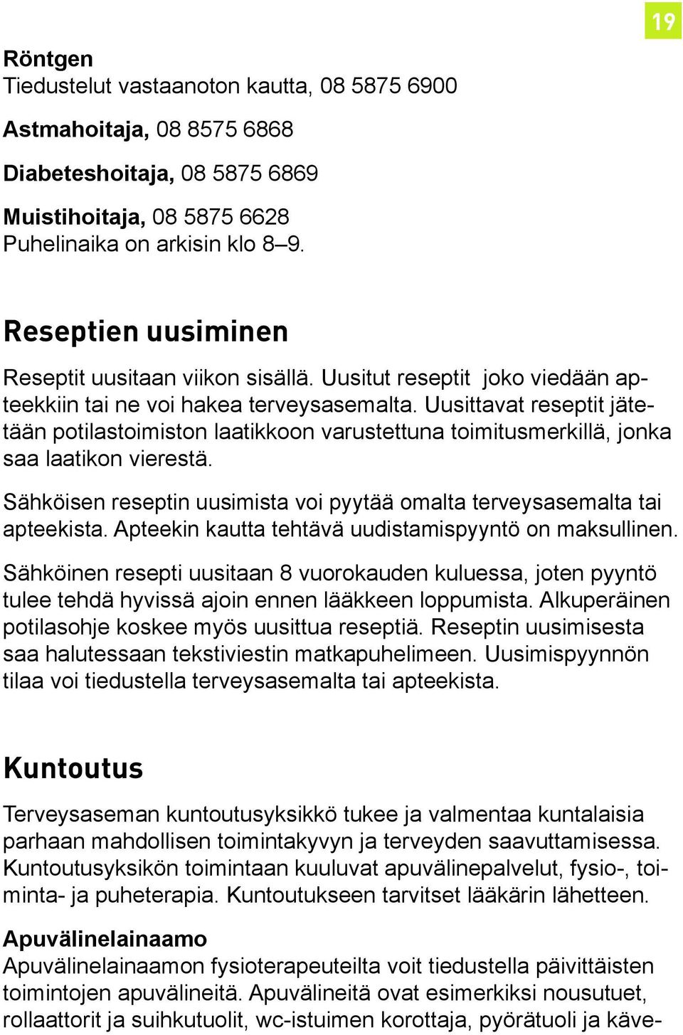 Uusittavat reseptit jätetään potilastoimiston laatikkoon varustettuna toimitusmerkillä, jonka saa laatikon vierestä. Sähköisen reseptin uusimista voi pyytää omalta terveysasemalta tai apteekista.