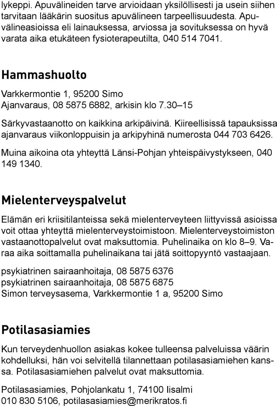 Hammashuolto Varkkermontie 1, 95200 Simo Ajanvaraus, 08 5875 6882, arkisin klo 7.30 15 Särkyvastaanotto on kaikkina arkipäivinä.