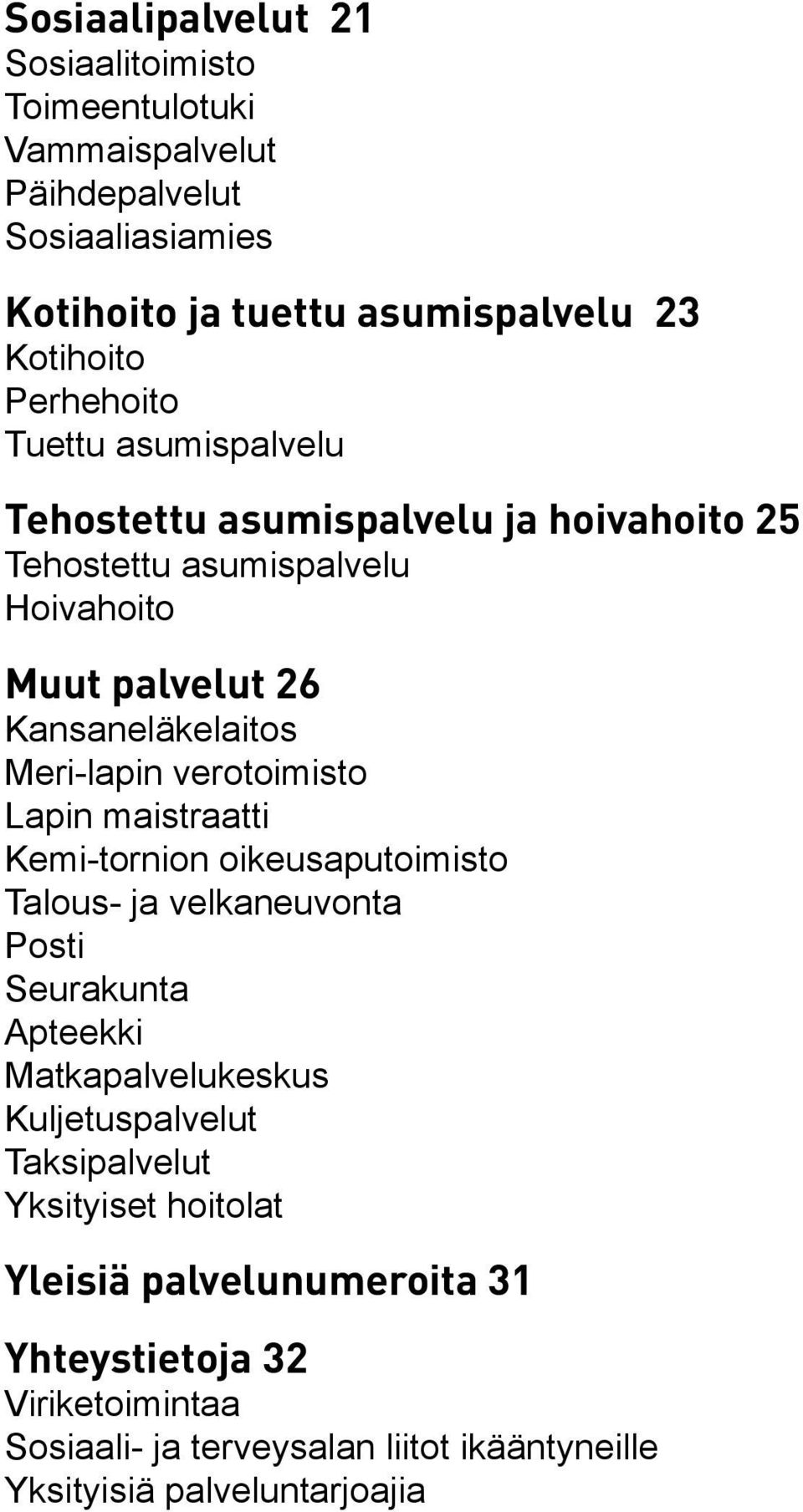 verotoimisto Lapin maistraatti Kemi-tornion oikeusaputoimisto Talous- ja velkaneuvonta Posti Seurakunta Apteekki Matkapalvelukeskus Kuljetuspalvelut