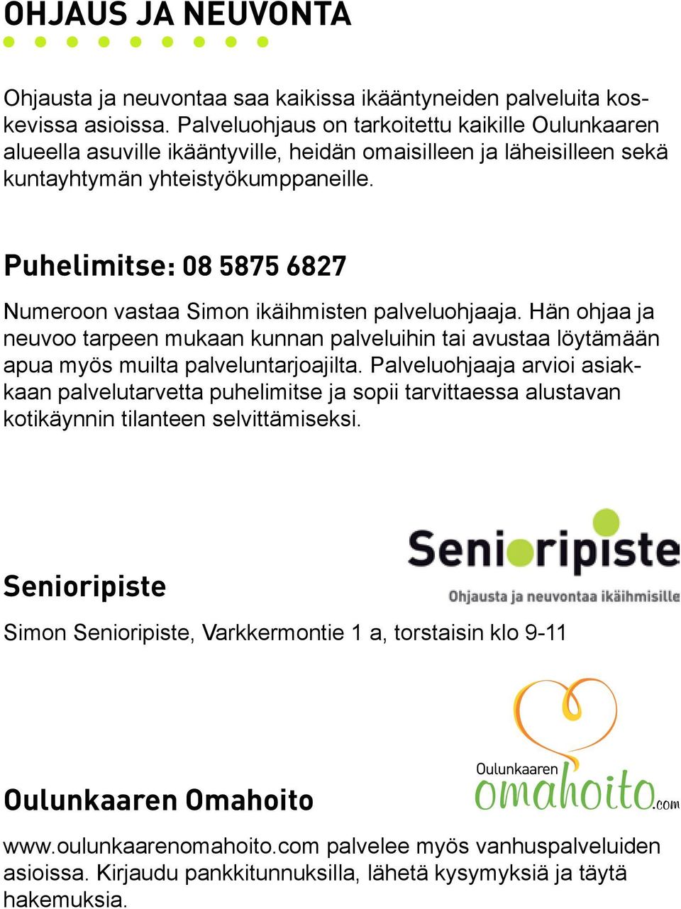 Puhelimitse: 08 5875 6827 Numeroon vastaa Simon ikäihmisten palveluohjaaja. Hän ohjaa ja neuvoo tarpeen mukaan kunnan palveluihin tai avustaa löytämään apua myös muilta palveluntarjoajilta.