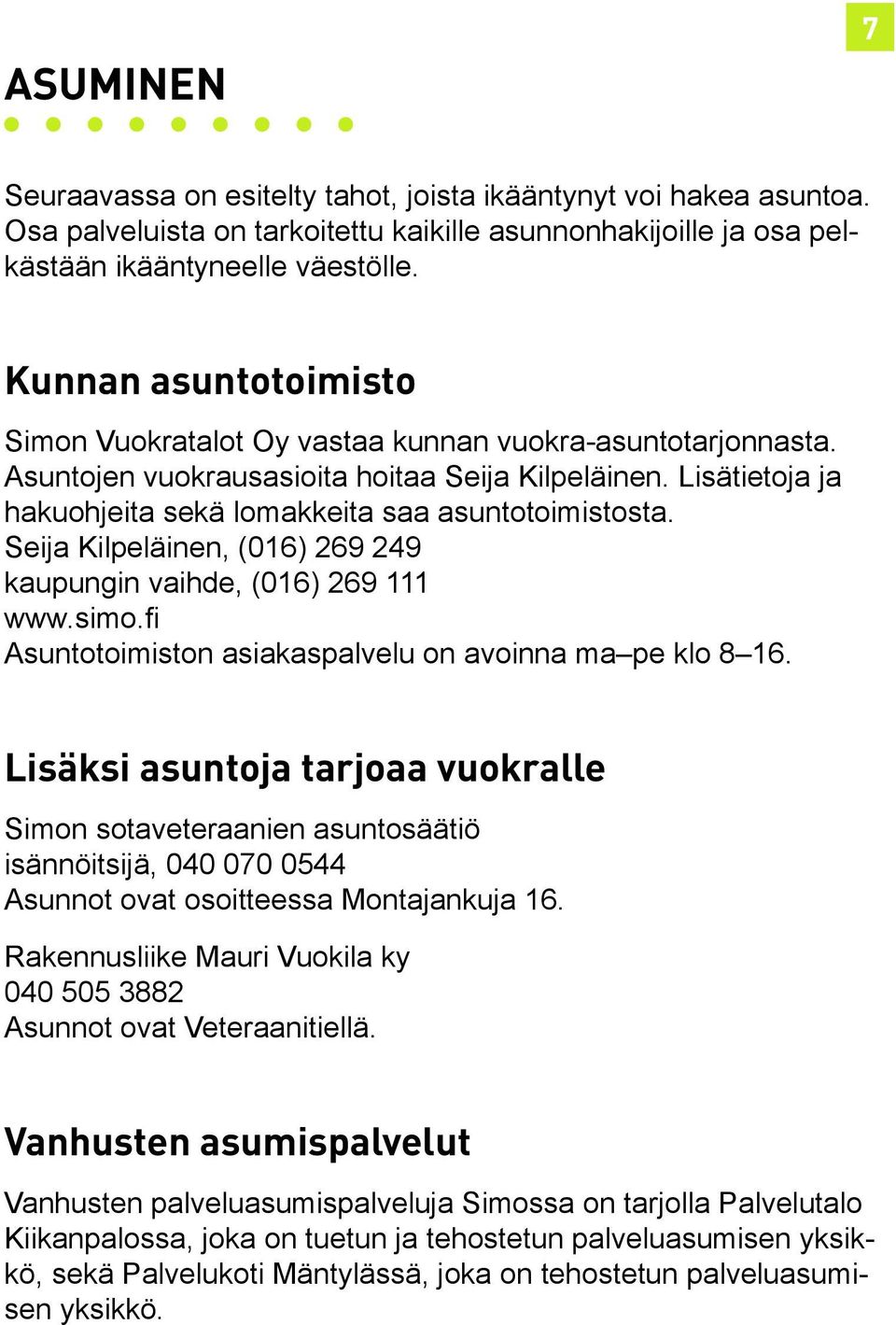 Seija Kilpeläinen, (016) 269 249 kaupungin vaihde, (016) 269 111 www.simo.fi Asuntotoimiston asiakaspalvelu on avoinna ma pe klo 8 16.