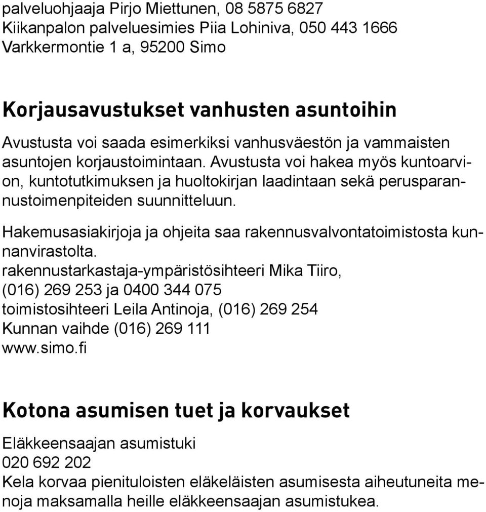 Hakemusasiakirjoja ja ohjeita saa rakennusvalvontatoimistosta kunnanvirastolta.