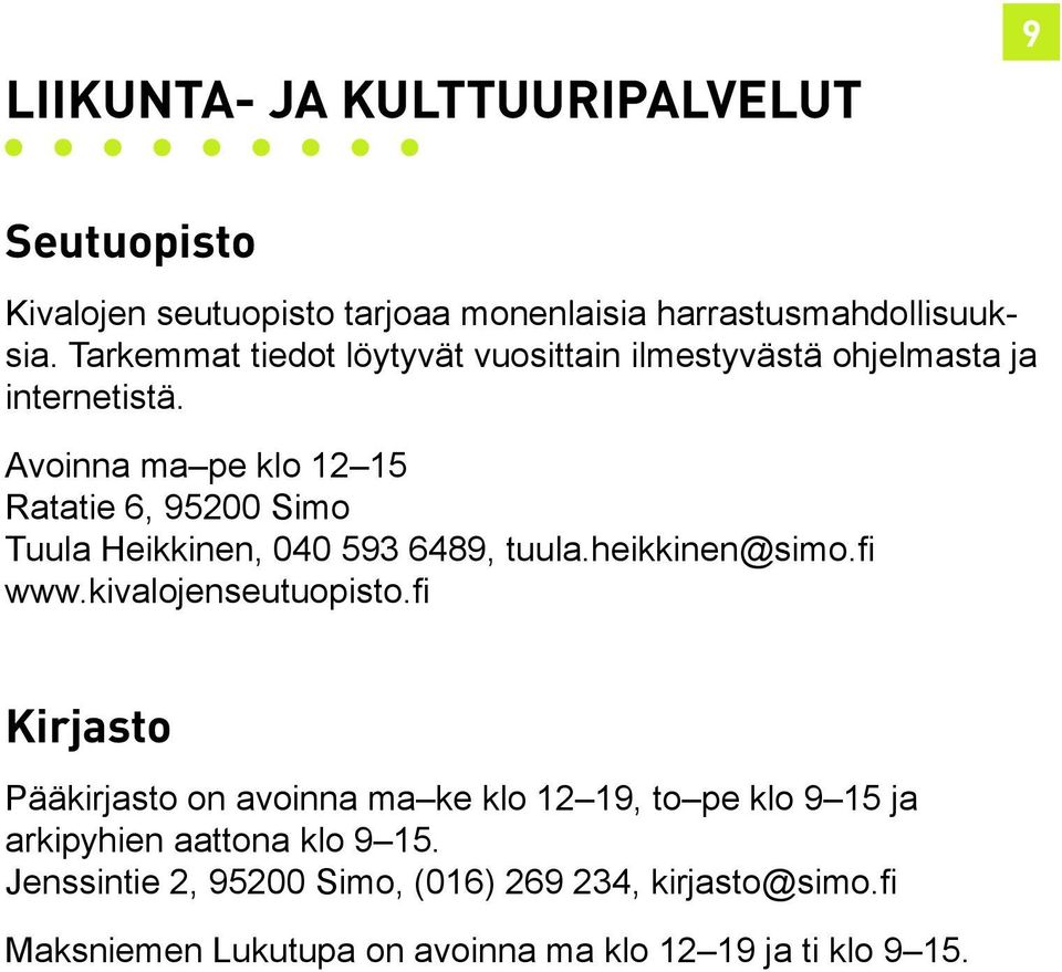 Avoinna ma pe klo 12 15 Ratatie 6, 95200 Simo Tuula Heikkinen, 040 593 6489, tuula.heikkinen@simo.fi www.kivalojenseutuopisto.