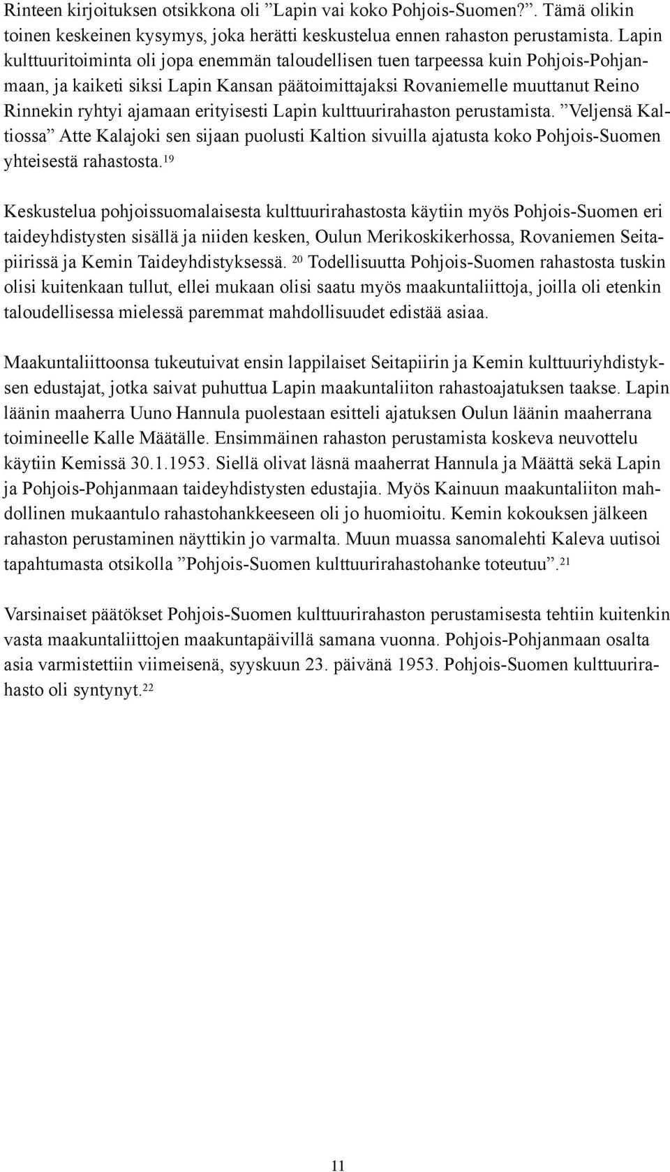 erityisesti Lapin kulttuurirahaston perustamista. Veljensä Kaltiossa Atte Kalajoki sen sijaan puolusti Kaltion sivuilla ajatusta koko Pohjois-Suomen yhteisestä rahastosta.