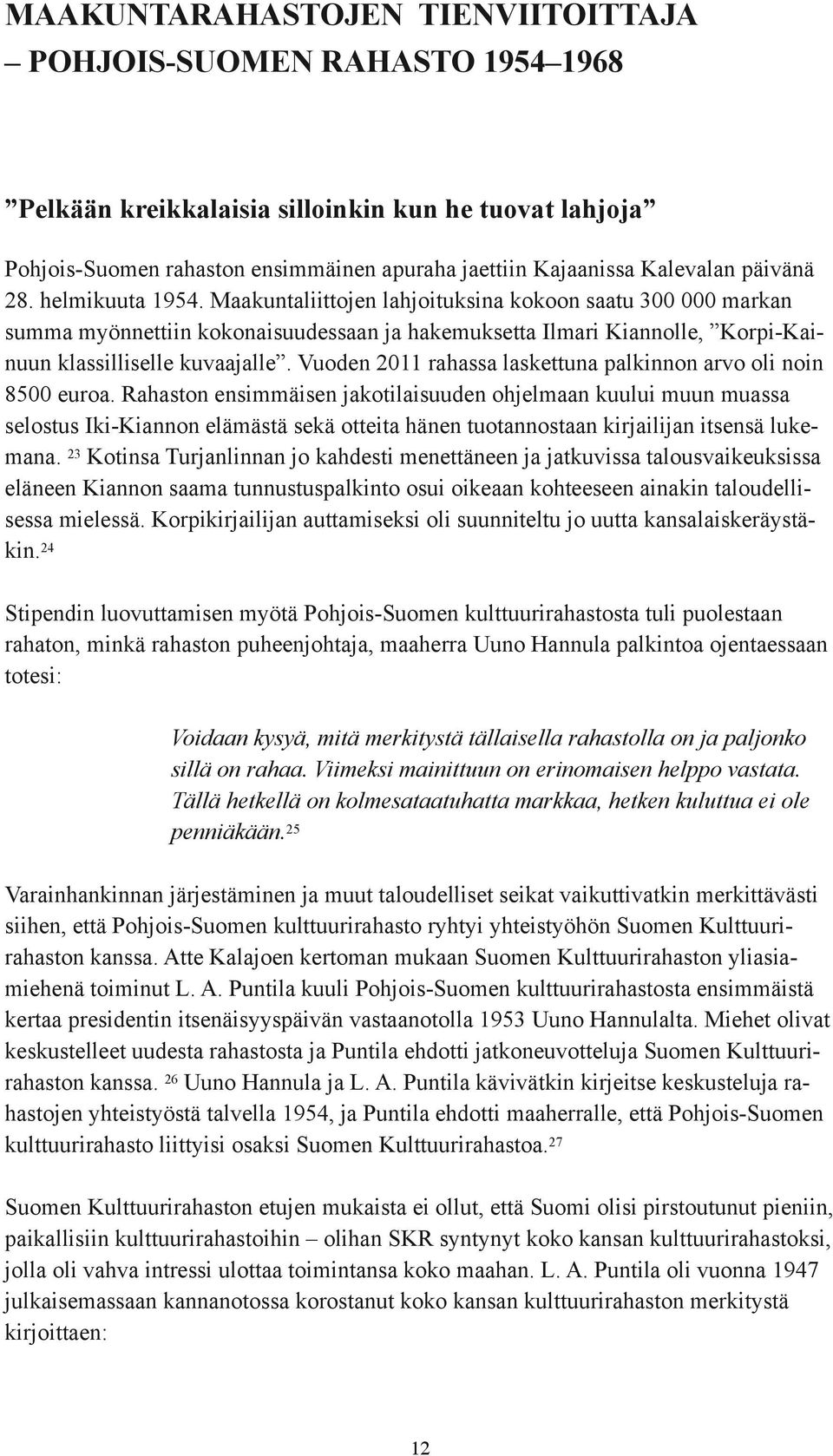 Vuoden 2011 rahassa laskettuna palkinnon arvo oli noin 8500 euroa.