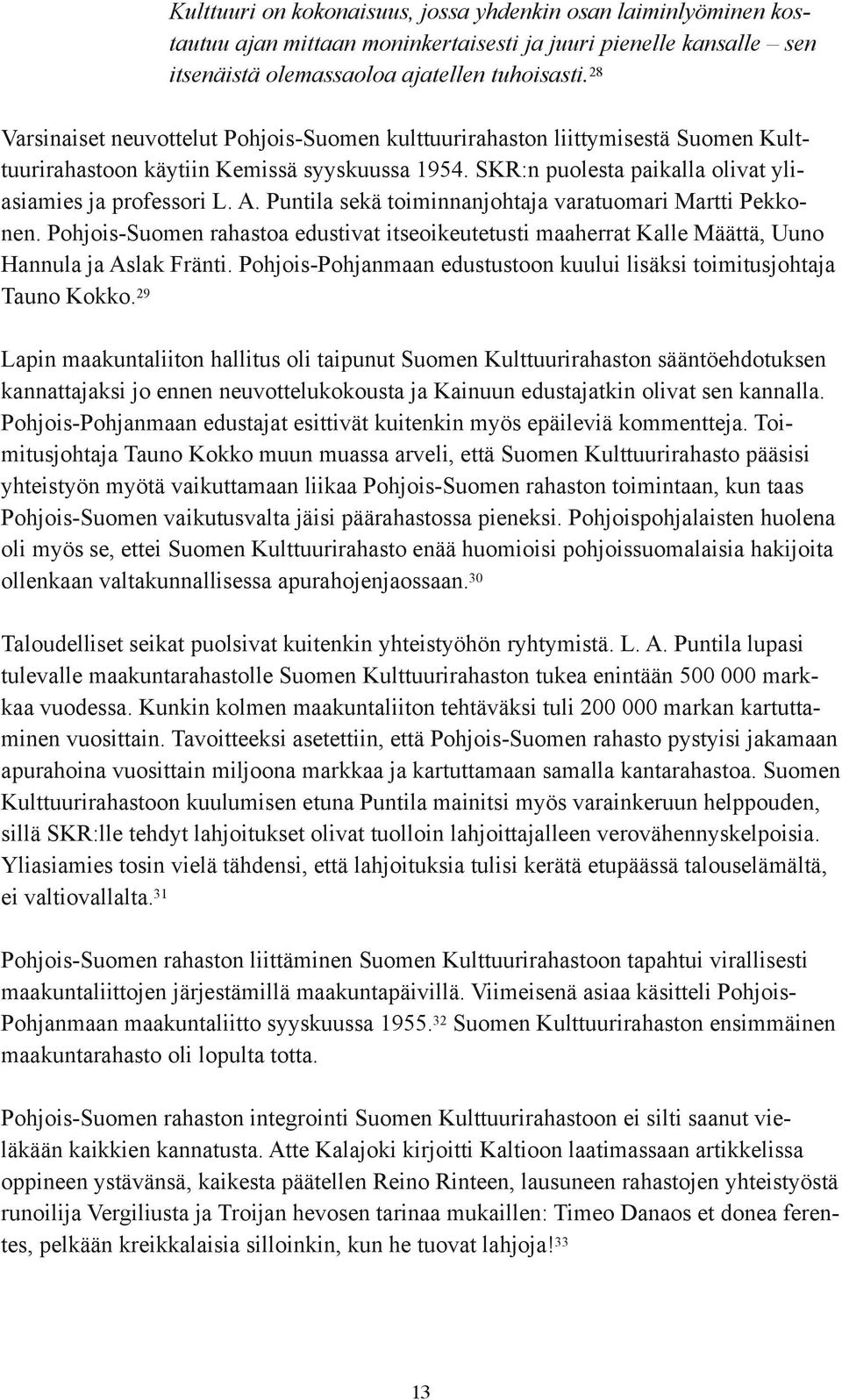 Puntila sekä toiminnanjohtaja varatuomari Martti Pekkonen. Pohjois-Suomen rahastoa edustivat itseoikeutetusti maaherrat Kalle Määttä, Uuno Hannula ja Aslak Fränti.