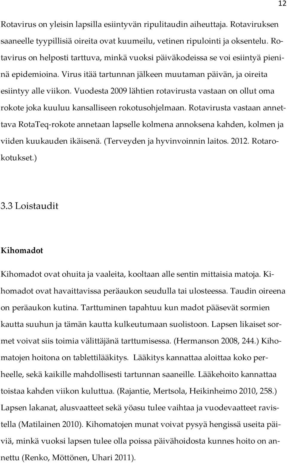 Vuodesta 2009 lähtien rotavirusta vastaan on ollut oma rokote joka kuuluu kansalliseen rokotusohjelmaan.