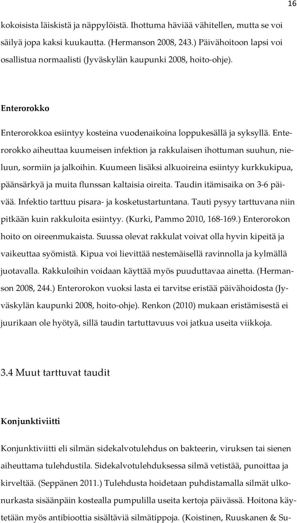 Enterorokko aiheuttaa kuumeisen infektion ja rakkulaisen ihottuman suuhun, nieluun, sormiin ja jalkoihin.