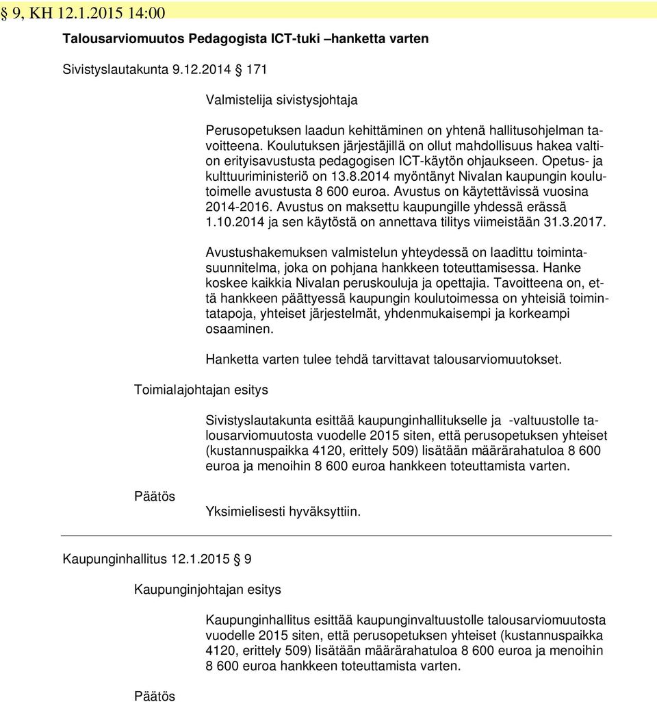 2014 myöntänyt Nivalan kaupungin koulutoimelle avustusta 8 600 euroa. Avustus on käytettävissä vuosina 2014-2016. Avustus on maksettu kaupungille yhdessä erässä 1.10.