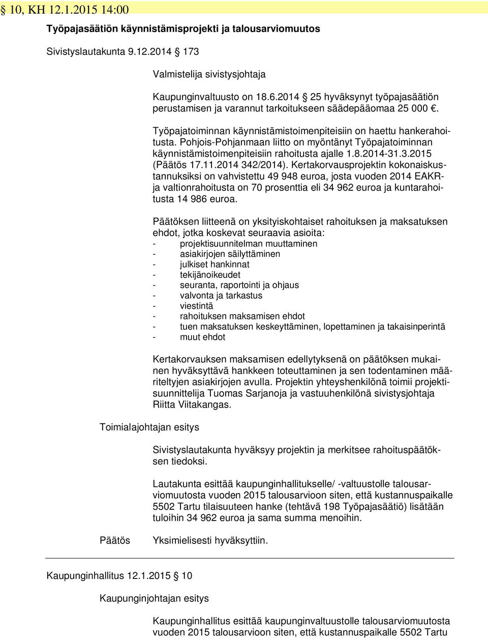 Pohjois-Pohjanmaan liitto on myöntänyt Työpajatoiminnan käynnistämistoimenpiteisiin rahoitusta ajalle 1.8.2014-31.3.2015 ( 17.11.2014 342/2014).