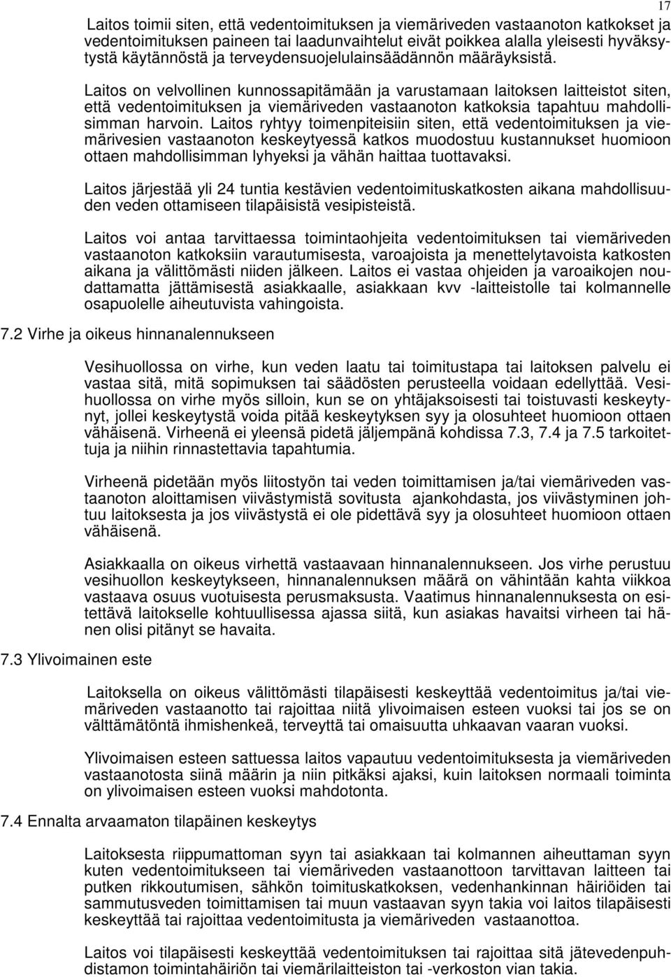 Laitos on velvollinen kunnossapitämään ja varustamaan laitoksen laitteistot siten, että vedentoimituksen ja viemäriveden vastaanoton katkoksia tapahtuu mahdollisimman harvoin.