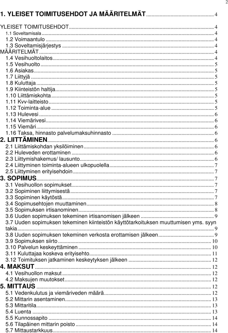 .. 6 1.15 Viemäri... 6 1.16 Taksa, hinnasto palvelumaksuhinnasto... 6 2. LIITTÄMINEN... 6 2.1 Liittämiskohdan yksilöiminen... 6 2.2 Huleveden erottaminen... 6 2.3 Liittymishakemus/ lausunto... 6 2.4 Liittyminen toiminta-alueen ulkopuolella.