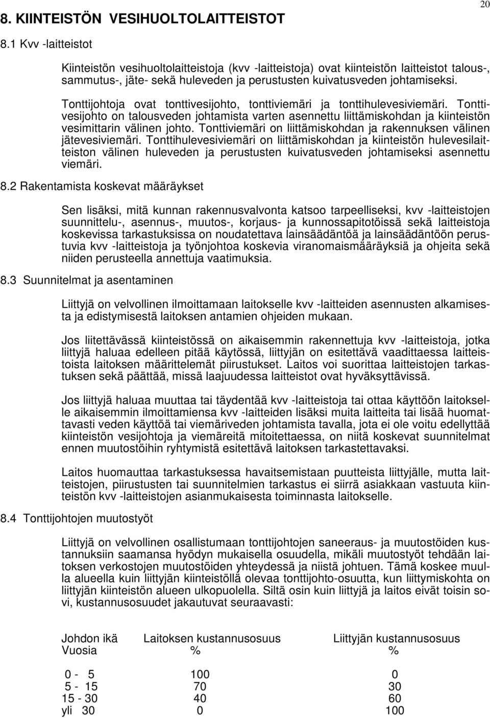 Tonttijohtoja ovat tonttivesijohto, tonttiviemäri ja tonttihulevesiviemäri. Tonttivesijohto on talousveden johtamista varten asennettu liittämiskohdan ja kiinteistön vesimittarin välinen johto.