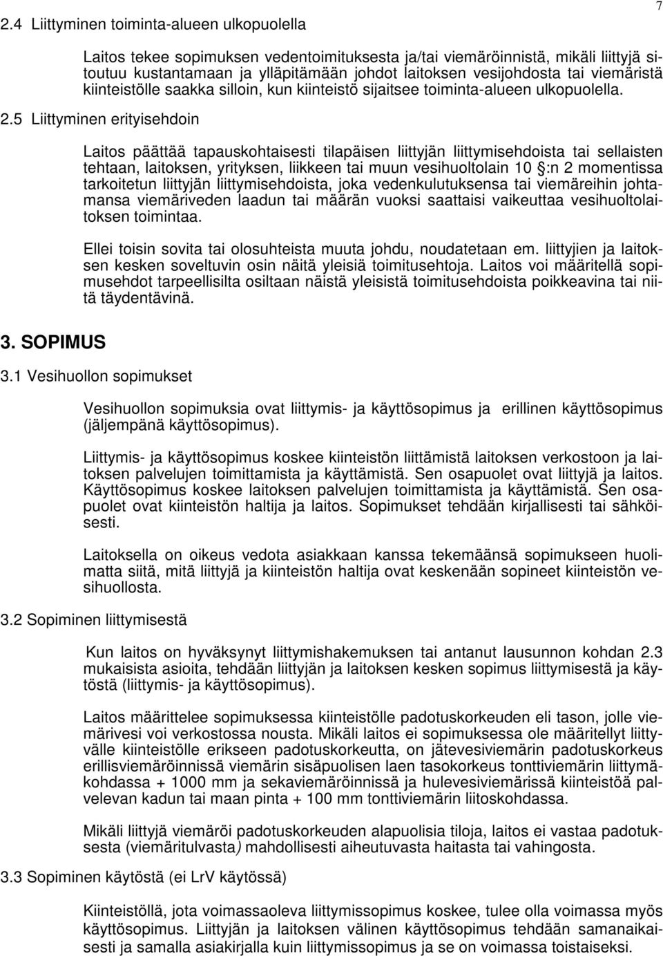 SOPIMUS Laitos päättää tapauskohtaisesti tilapäisen liittyjän liittymisehdoista tai sellaisten tehtaan, laitoksen, yrityksen, liikkeen tai muun vesihuoltolain 10 :n 2 momentissa tarkoitetun liittyjän