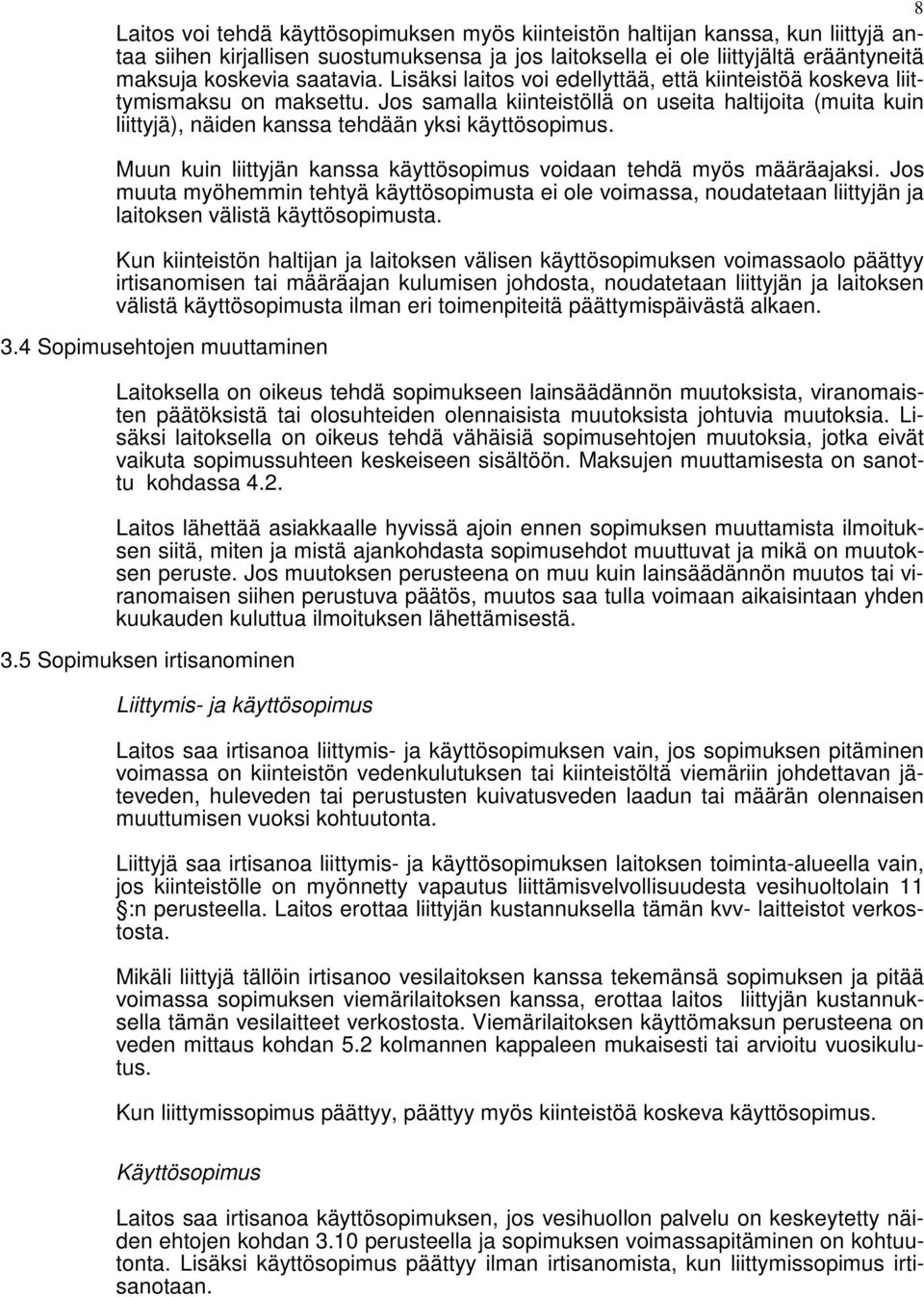 Muun kuin liittyjän kanssa käyttösopimus voidaan tehdä myös määräajaksi. Jos muuta myöhemmin tehtyä käyttösopimusta ei ole voimassa, noudatetaan liittyjän ja laitoksen välistä käyttösopimusta.